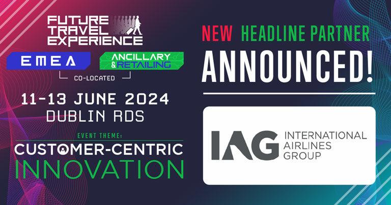 International Airlines Group becomes a Headline Partner of co-located FTE EMEA and FTE Ancillary & Retailing events taking place in Dublin, 11-13 June 2024