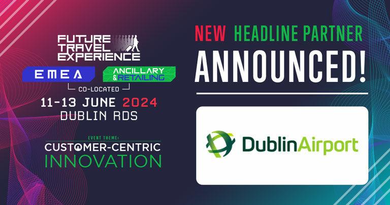 Dublin Airport becomes a Headline Partner of co-located FTE EMEA and FTE Ancillary & Retailing events taking place in Dublin, 11-13 June 2024